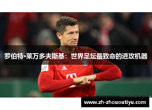 罗伯特·莱万多夫斯基：世界足坛最致命的进攻机器