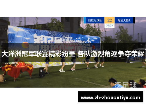 大洋洲冠军联赛精彩纷呈 各队激烈角逐争夺荣耀