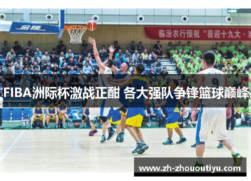 FIBA洲际杯激战正酣 各大强队争锋篮球巅峰