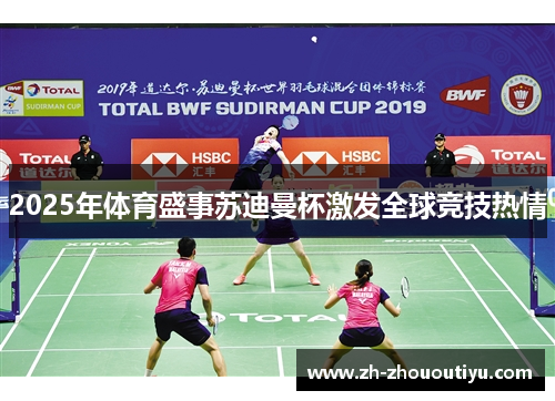 2025年体育盛事苏迪曼杯激发全球竞技热情