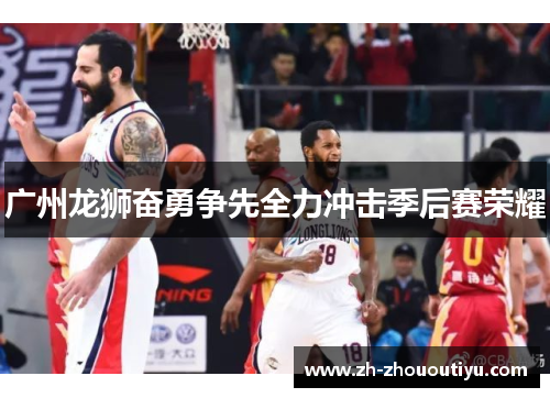 广州龙狮奋勇争先全力冲击季后赛荣耀