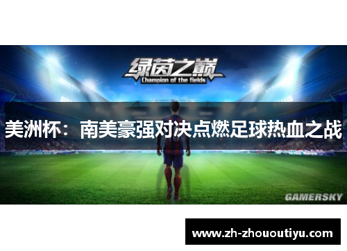 美洲杯：南美豪强对决点燃足球热血之战