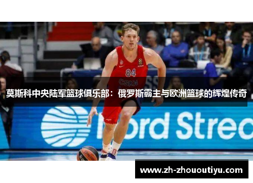 莫斯科中央陆军篮球俱乐部：俄罗斯霸主与欧洲篮球的辉煌传奇