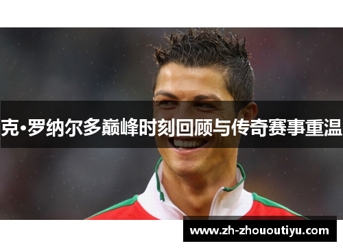 克·罗纳尔多巅峰时刻回顾与传奇赛事重温