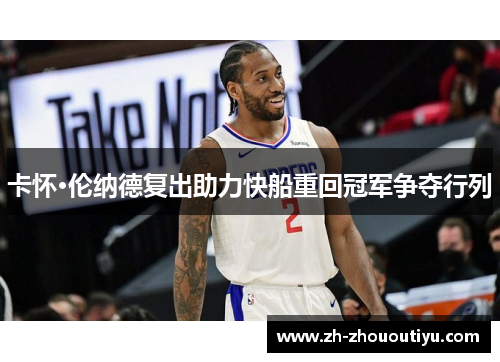 卡怀·伦纳德复出助力快船重回冠军争夺行列
