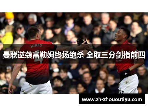 曼联逆袭富勒姆终场绝杀 全取三分剑指前四