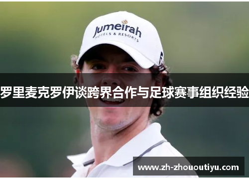 罗里麦克罗伊谈跨界合作与足球赛事组织经验