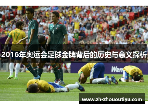2016年奥运会足球金牌背后的历史与意义探析